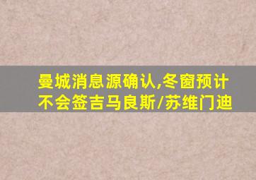 曼城消息源确认,冬窗预计不会签吉马良斯/苏维门迪