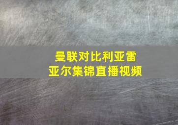 曼联对比利亚雷亚尔集锦直播视频