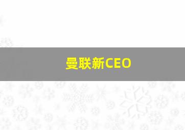 曼联新CEO