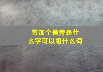 曾加个偏旁是什么字可以组什么词