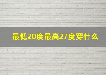 最低20度最高27度穿什么