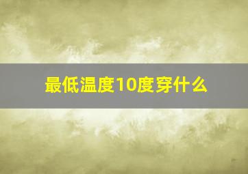 最低温度10度穿什么