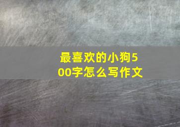 最喜欢的小狗500字怎么写作文