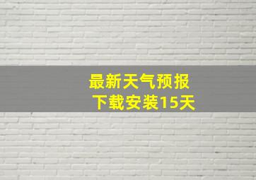 最新天气预报下载安装15天