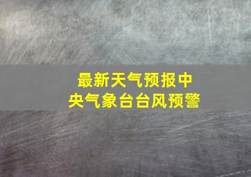 最新天气预报中央气象台台风预警