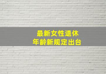 最新女性退休年龄新规定出台