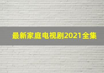 最新家庭电视剧2021全集