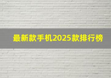 最新款手机2025款排行榜