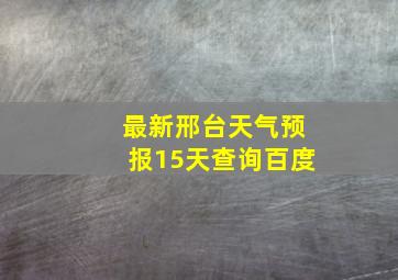 最新邢台天气预报15天查询百度