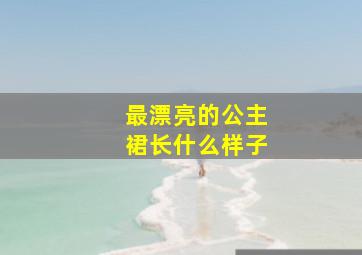 最漂亮的公主裙长什么样子