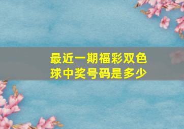 最近一期福彩双色球中奖号码是多少