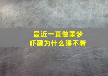 最近一直做噩梦吓醒为什么睡不着