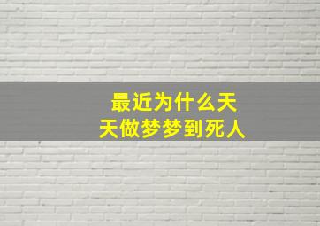 最近为什么天天做梦梦到死人