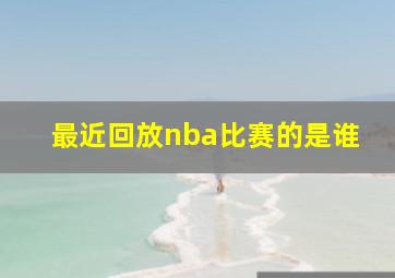 最近回放nba比赛的是谁