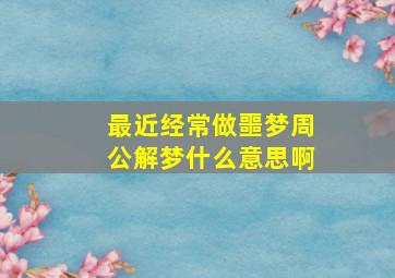 最近经常做噩梦周公解梦什么意思啊