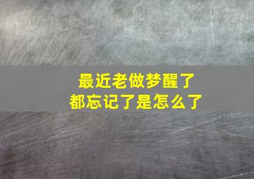 最近老做梦醒了都忘记了是怎么了