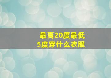 最高20度最低5度穿什么衣服