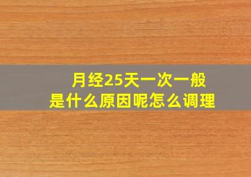 月经25天一次一般是什么原因呢怎么调理