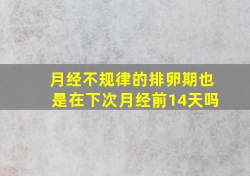 月经不规律的排卵期也是在下次月经前14天吗