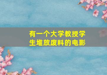 有一个大学教授学生堆放废料的电影