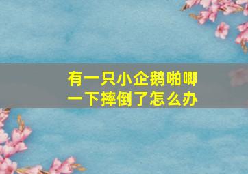 有一只小企鹅啪唧一下摔倒了怎么办