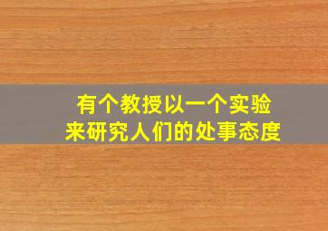 有个教授以一个实验来研究人们的处事态度