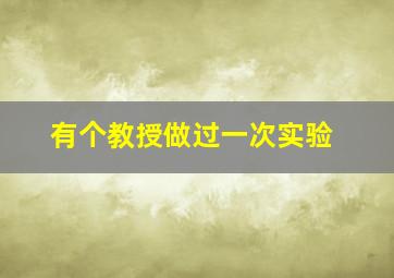 有个教授做过一次实验