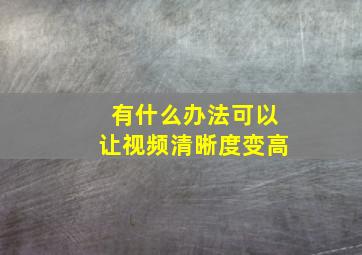 有什么办法可以让视频清晰度变高