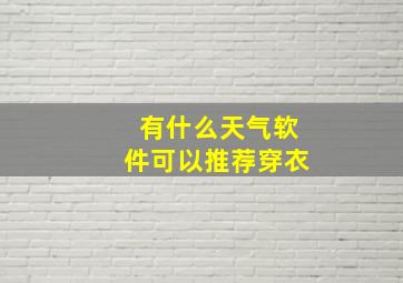 有什么天气软件可以推荐穿衣