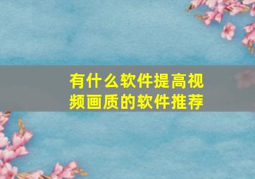 有什么软件提高视频画质的软件推荐