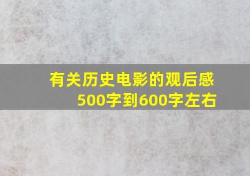 有关历史电影的观后感500字到600字左右