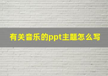 有关音乐的ppt主题怎么写