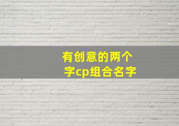 有创意的两个字cp组合名字