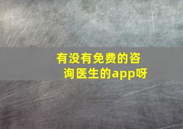 有没有免费的咨询医生的app呀