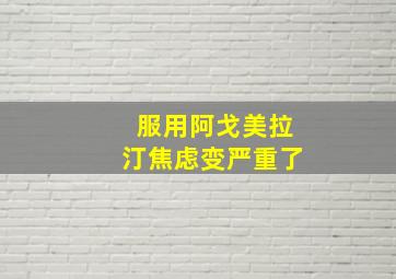 服用阿戈美拉汀焦虑变严重了