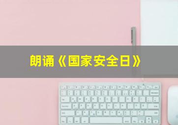 朗诵《国家安全日》