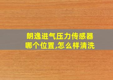 朗逸进气压力传感器哪个位置,怎么样清洗