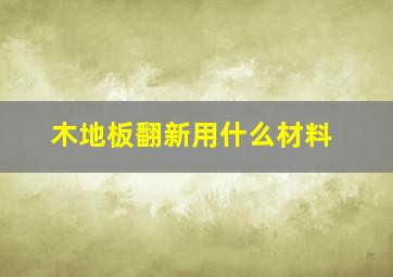 木地板翻新用什么材料