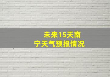 未来15天南宁天气预报情况