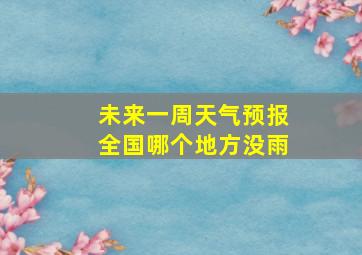 未来一周天气预报全国哪个地方没雨