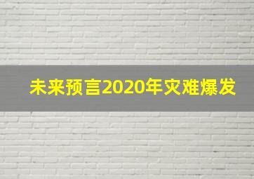 未来预言2020年灾难爆发