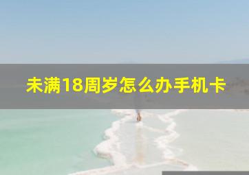 未满18周岁怎么办手机卡