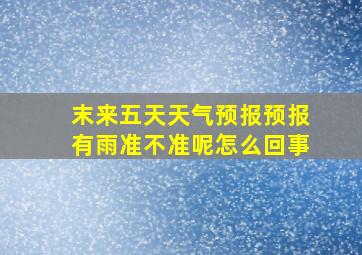 末来五天天气预报预报有雨准不准呢怎么回事