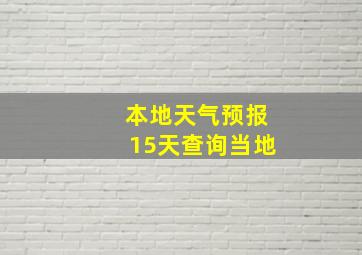 本地天气预报15天查询当地