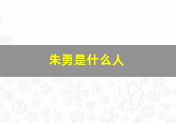 朱勇是什么人