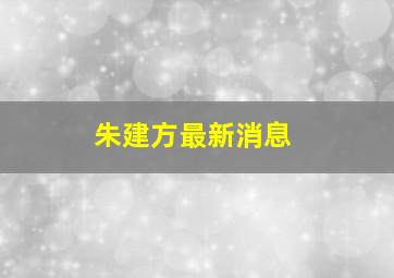 朱建方最新消息