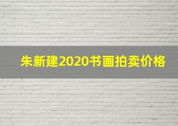 朱新建2020书画拍卖价格