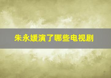 朱永媛演了哪些电视剧