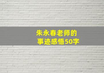 朱永春老师的事迹感悟50字