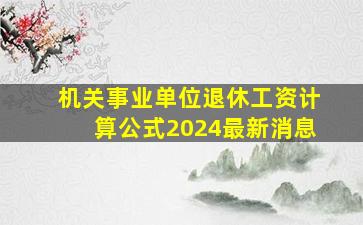 机关事业单位退休工资计算公式2024最新消息